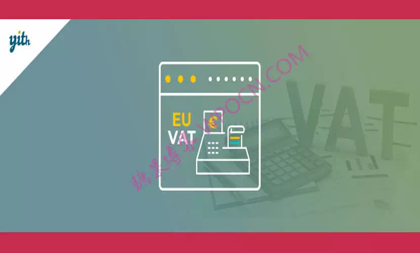 YITH WooCommerce EU VAT Premium – 欧盟增值税、OSS 和 IOSS插件汉化版
